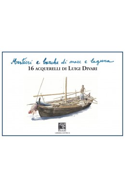 MESTIERI E BARCHE DI MARE E LAGUNA. 16 ACQUERELLI DI LUIGI DIVARI